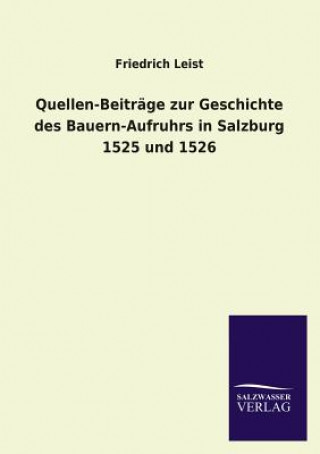 Carte Quellen-Beitrage Zur Geschichte Des Bauern-Aufruhrs in Salzburg 1525 Und 1526 Friedrich Leist