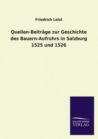 Libro Quellen-Beitrage Zur Geschichte Des Bauern-Aufruhrs in Salzburg 1525 Und 1526 Friedrich Leist