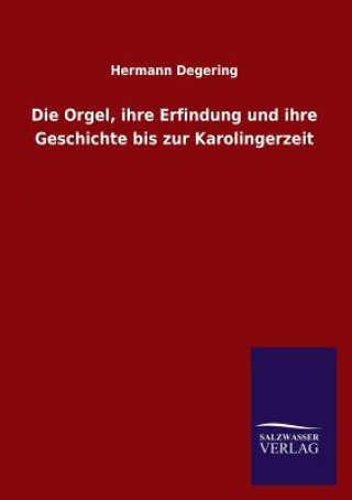 Könyv Orgel, Ihre Erfindung Und Ihre Geschichte Bis Zur Karolingerzeit Hermann Degering
