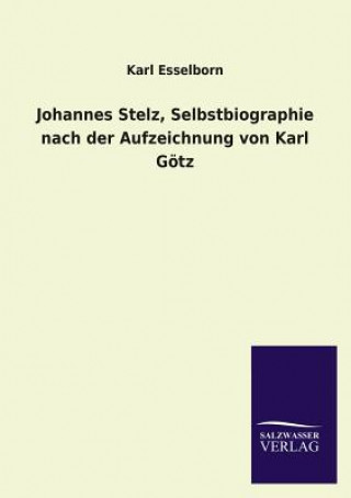 Książka Johannes Stelz, Selbstbiographie Nach Der Aufzeichnung Von Karl Gotz Karl Esselborn