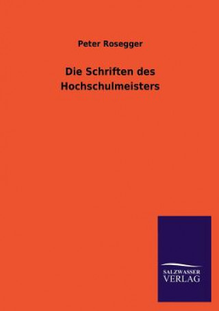 Könyv Die Schriften Des Hochschulmeisters Peter Rosegger