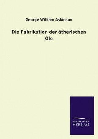 Kniha Die Fabrikation Der Atherischen OLE George W. Askinson