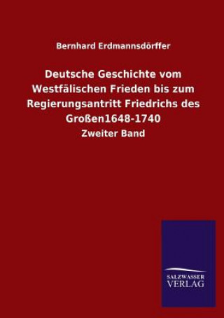 Könyv Deutsche Geschichte Vom Westfalischen Frieden Bis Zum Regierungsantritt Friedrichs Des Grossen1648-1740 Bernhard Erdmannsdörffer