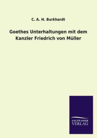 Kniha Goethes Unterhaltungen Mit Dem Kanzler Friedrich Von Muller Carl A. H. Burkhardt