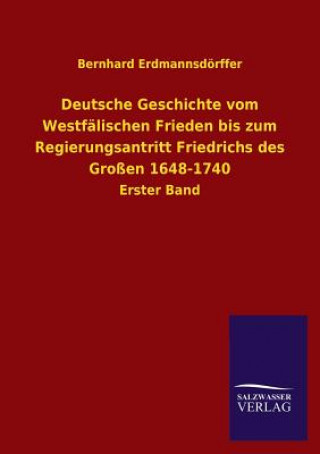 Książka Deutsche Geschichte Vom Westfalischen Frieden Bis Zum Regierungsantritt Friedrichs Des Grossen 1648-1740 Bernhard Erdmannsdorffer