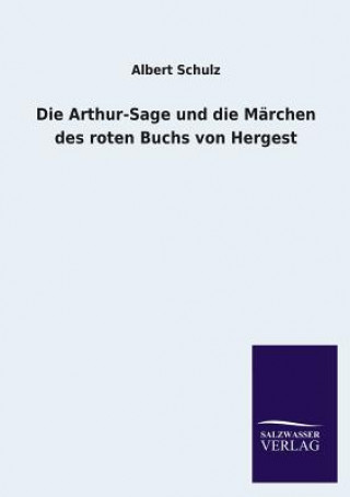 Könyv Arthur-Sage Und Die Marchen Des Roten Buchs Von Hergest Albert Schulz