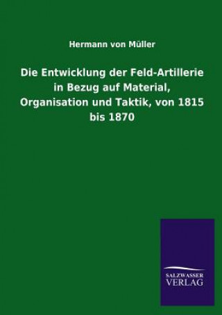 Carte Entwicklung Der Feld-Artillerie in Bezug Auf Material, Organisation Und Taktik, Von 1815 Bis 1870 Hermann Von Muller