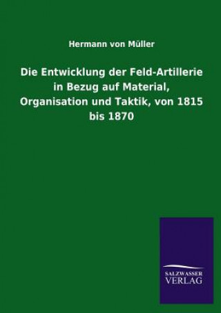 Livre Entwicklung Der Feld-Artillerie in Bezug Auf Material, Organisation Und Taktik, Von 1815 Bis 1870 Hermann Von Muller