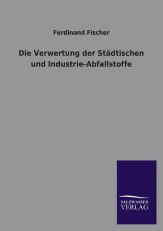 Kniha Verwertung Der Stadtischen Und Industrie-Abfallstoffe Ferdinand Fischer