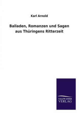 Książka Balladen, Romanzen Und Sagen Aus Thuringens Ritterzeit Karl Arnold