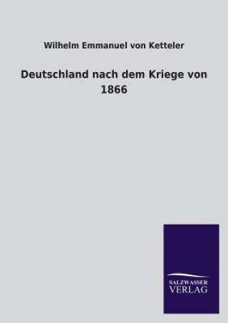 Kniha Deutschland Nach Dem Kriege Von 1866 Wilhelm E. von Ketteler