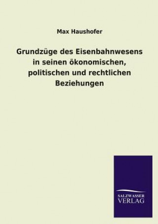Könyv Grundzuge Des Eisenbahnwesens in Seinen Okonomischen, Politischen Und Rechtlichen Beziehungen Max Haushofer