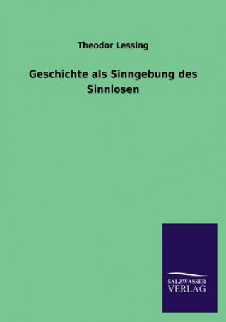 Książka Geschichte als Sinngebung des Sinnlosen Theodor Lessing