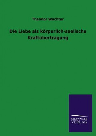 Livre Liebe als koerperlich-seelische Kraftubertragung Theodor Wächter