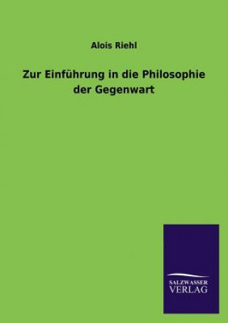 Könyv Zur Einfuhrung in Die Philosophie Der Gegenwart Alois Riehl
