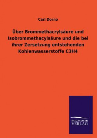 Kniha Uber Brommethacrylsaure Und Isobrommethacylsaure Und Die Bei Ihrer Zersetzung Entstehenden Kohlenwasserstoffe C3h4 Carl Dorno