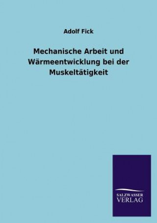 Könyv Mechanische Arbeit und Warmeentwicklung bei der Muskeltatigkeit Adolf Fick