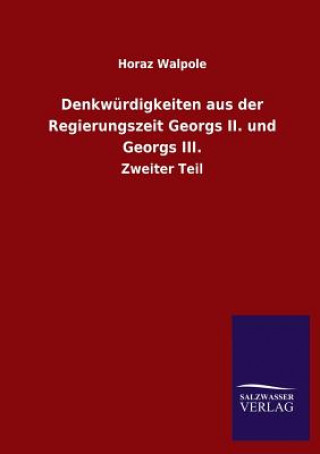 Книга Denkwurdigkeiten aus der Regierungszeit Georgs II. und Georgs III. Horaz Walpole