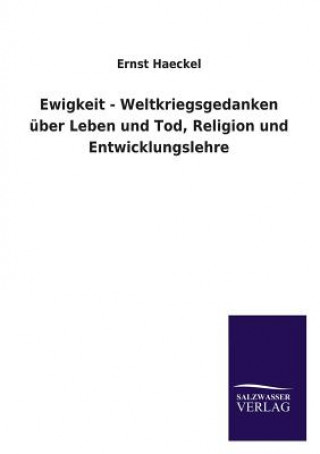 Carte Ewigkeit - Weltkriegsgedanken Uber Leben Und Tod, Religion Und Entwicklungslehre Ernst Haeckel