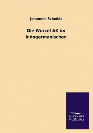 Kniha Die Wurzel AK Im Indogermanischen Johannes Schmidt