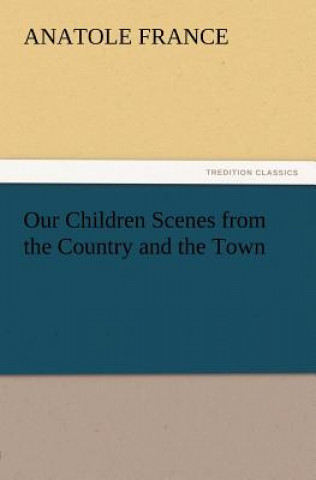 Libro Our Children Scenes from the Country and the Town Anatole France