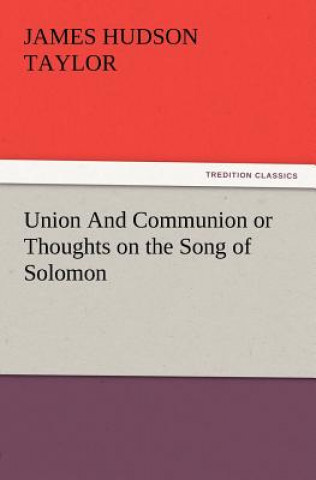 Carte Union and Communion or Thoughts on the Song of Solomon James Hudson Taylor
