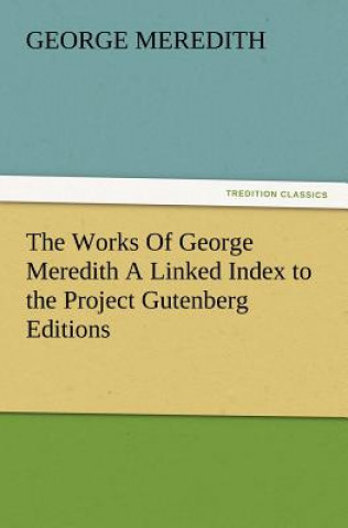 Könyv Works of George Meredith a Linked Index to the Project Gutenberg Editions George Meredith