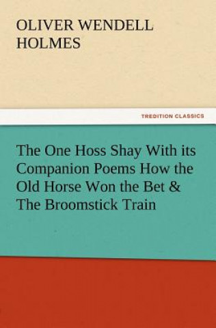 Könyv One Hoss Shay with Its Companion Poems How the Old Horse Won the Bet & the Broomstick Train Oliver Wendell Holmes