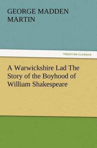 Книга Warwickshire Lad The Story of the Boyhood of William Shakespeare George Madden Martin