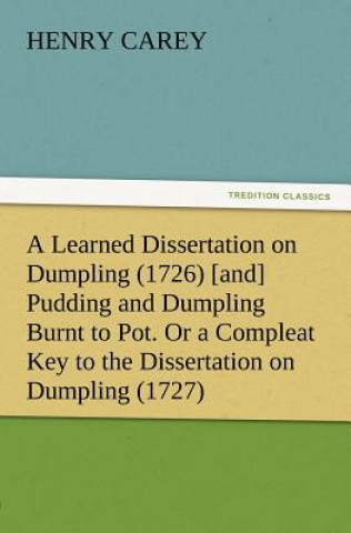 Kniha Learned Dissertation on Dumpling (1726) [and] Pudding and Dumpling Burnt to Pot. Or a Compleat Key to the Dissertation on Dumpling (1727) Henry Carey