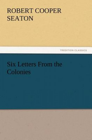 Kniha Six Letters From the Colonies R. C. (Robert Cooper) Seaton