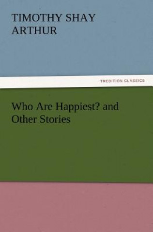 Carte Who Are Happiest? and Other Stories Timothy S. Arthur