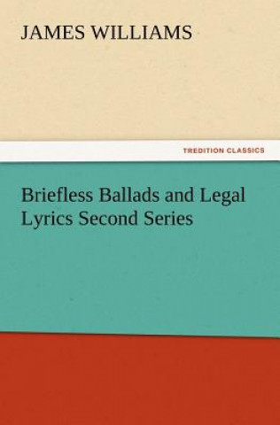 Книга Briefless Ballads and Legal Lyrics Second Series James Williams
