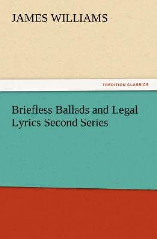 Książka Briefless Ballads and Legal Lyrics Second Series James Williams