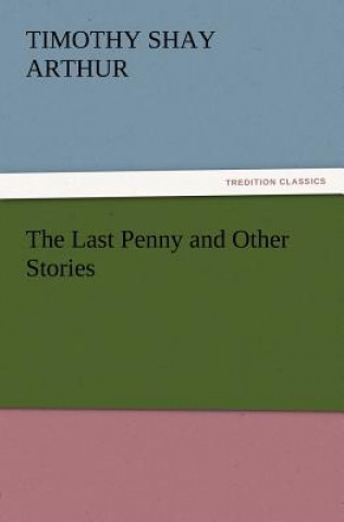 Kniha Last Penny and Other Stories Timothy S. Arthur