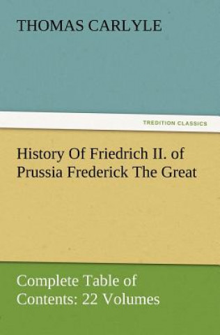 Książka History Of Friedrich II. of Prussia Frederick The Great-Complete Table of Contents Thomas Carlyle