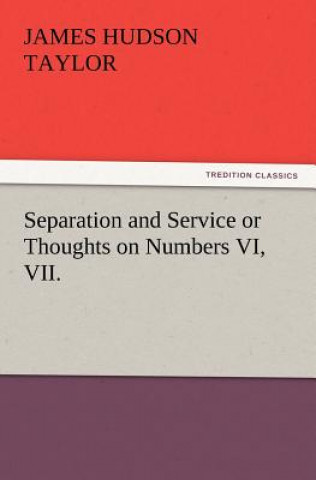 Kniha Separation and Service or Thoughts on Numbers VI, VII. James Hudson Taylor