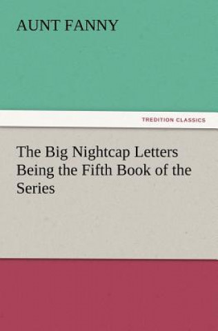 Carte Big Nightcap Letters Being the Fifth Book of the Series Aunt Fanny