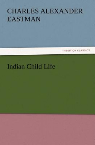 Kniha Indian Child Life Charles Alexander Eastman