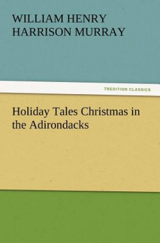 Kniha Holiday Tales Christmas in the Adirondacks W. H. H. (William Henry Harrison) Murray