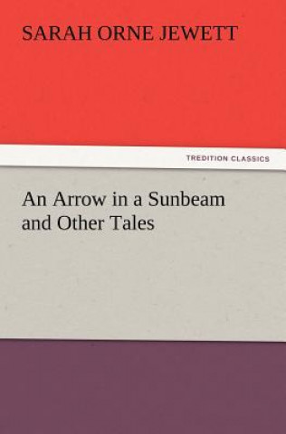 Livre Arrow in a Sunbeam and Other Tales Sarah Orne Jewett