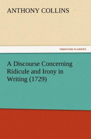 Carte Discourse Concerning Ridicule and Irony in Writing (1729) Anthony Collins