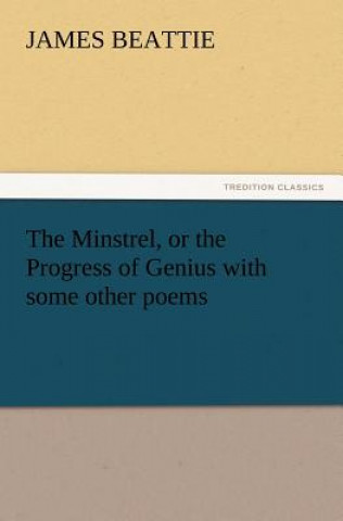 Carte Minstrel, or the Progress of Genius with Some Other Poems James Beattie