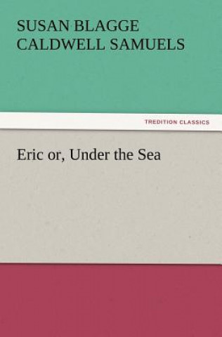 Livre Eric or, Under the Sea S. B. C. (Susan Blagge Caldwell) Samuels