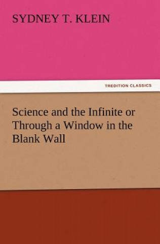 Könyv Science and the Infinite or Through a Window in the Blank Wall Sydney T. Klein