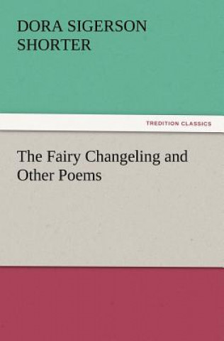 Kniha Fairy Changeling and Other Poems Dora Sigerson Shorter