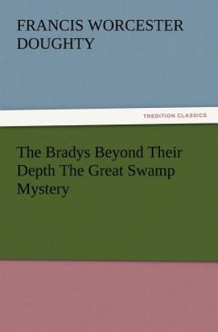 Книга Bradys Beyond Their Depth The Great Swamp Mystery Francis Worcester Doughty