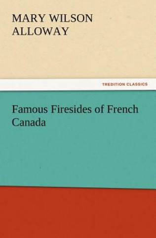 Carte Famous Firesides of French Canada Mary Wilson Alloway
