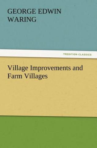 Könyv Village Improvements and Farm Villages George E. (George Edwin) Waring