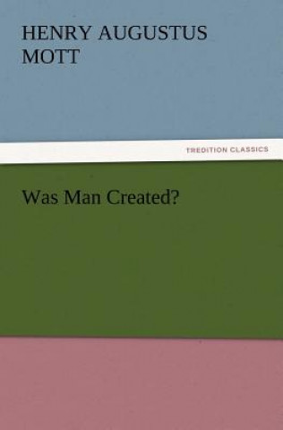 Book Was Man Created? Henry A. (Henry Augustus) Mott